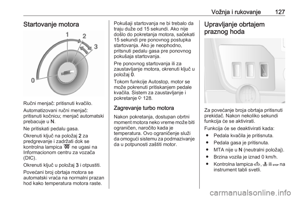 OPEL MOVANO_B 2016.5  Uputstvo za upotrebu (in Serbian) Vožnja i rukovanje127Startovanje motora
Ručni menjač: pritisnuti kvačilo.
Automatizovani ručni menjač:
pritisnuti kočnicu; menjač automatski
prebacuje u  N.
Ne pritiskati pedalu gasa.
Okrenuti
