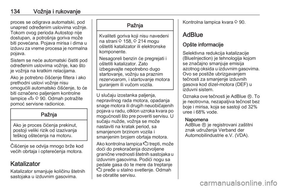 OPEL MOVANO_B 2016.5  Uputstvo za upotrebu (in Serbian) 134Vožnja i rukovanjeproces se odigrava automatski, pod
unapred određenim uslovima vožnje.
Tokom ovog perioda Autostop nije
dostupan, a potrošnja goriva može
biti povećana. Pojava mirisa i dima 