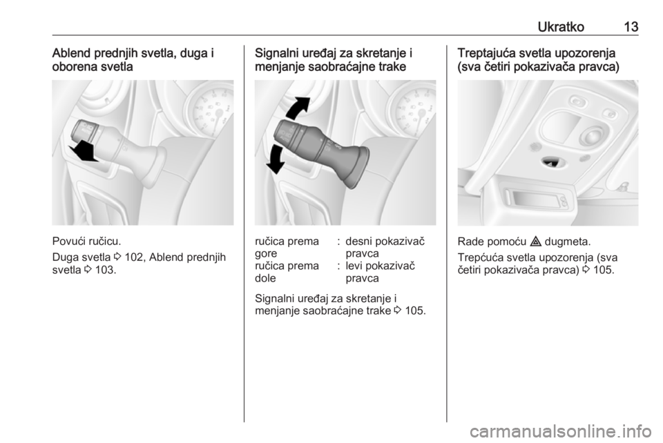 OPEL MOVANO_B 2016.5  Uputstvo za upotrebu (in Serbian) Ukratko13Ablend prednjih svetla, duga i
oborena svetla
Povući ručicu.
Duga svetla  3 102, Ablend prednjih
svetla  3 103.
Signalni uređaj za skretanje i
menjanje saobraćajne trakeručica prema
gore