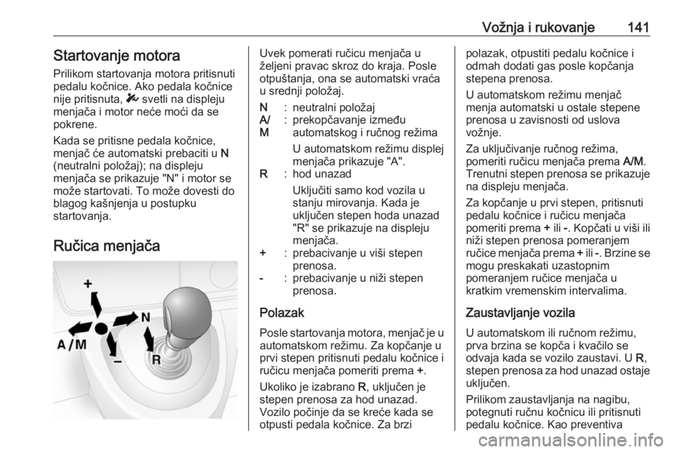 OPEL MOVANO_B 2016.5  Uputstvo za upotrebu (in Serbian) Vožnja i rukovanje141Startovanje motora
Prilikom startovanja motora pritisnuti
pedalu kočnice. Ako pedala kočnice
nije pritisnuta,  T svetli na displeju
menjača i motor neće moći da se
pokrene.

