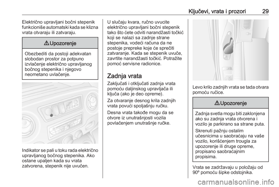 OPEL MOVANO_B 2016.5  Uputstvo za upotrebu (in Serbian) Ključevi, vrata i prozori29Električno upravljani bočni stepenik
funkcioniše automatski kada se klizna
vrata otvaraju ili zatvaraju.9 Upozorenje
Obezbediti da postoji adekvatan
slobodan prostor za 