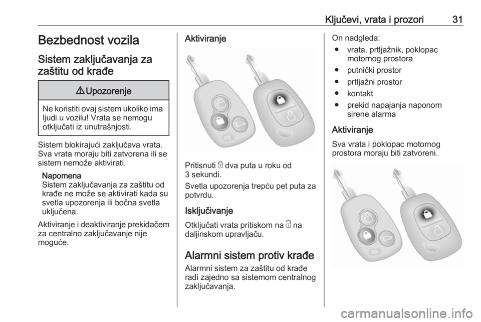 OPEL MOVANO_B 2016.5  Uputstvo za upotrebu (in Serbian) Ključevi, vrata i prozori31Bezbednost vozila
Sistem zaključavanja za zaštitu od krađe9 Upozorenje
Ne koristiti ovaj sistem ukoliko ima
ljudi u vozilu! Vrata se nemogu
otključati iz unutrašnjosti