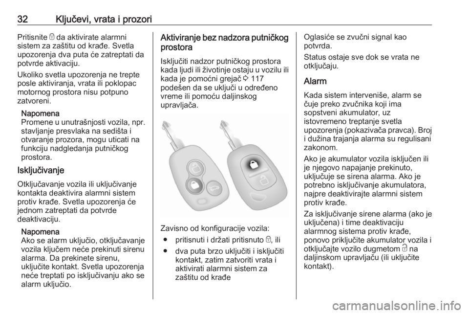 OPEL MOVANO_B 2016.5  Uputstvo za upotrebu (in Serbian) 32Ključevi, vrata i prozoriPritisnite e da aktivirate alarmni
sistem za zaštitu od krađe. Svetla
upozorenja dva puta će zatreptati da
potvrde aktivaciju.
Ukoliko svetla upozorenja ne trepte
posle 