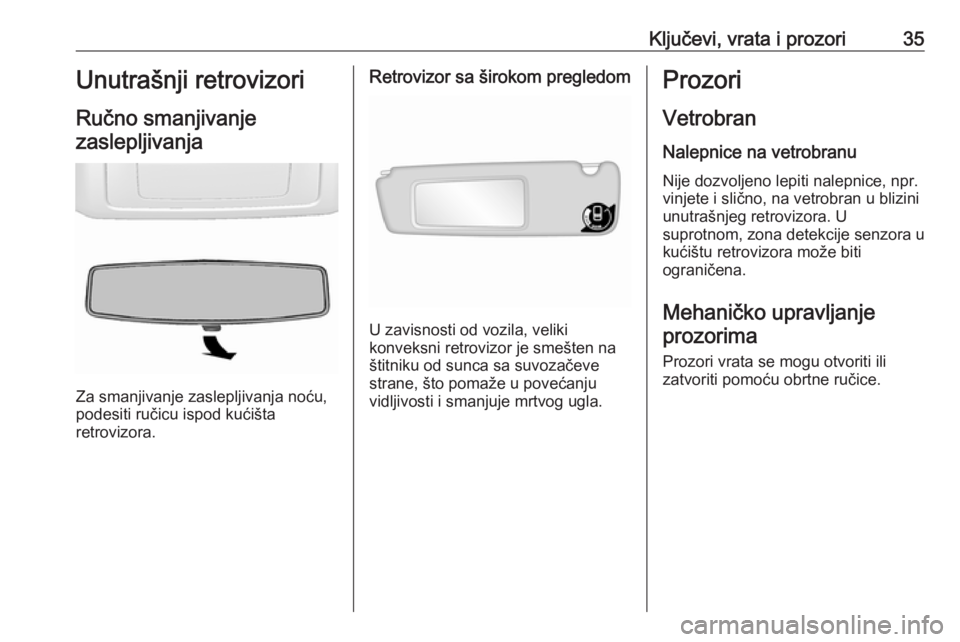 OPEL MOVANO_B 2016.5  Uputstvo za upotrebu (in Serbian) Ključevi, vrata i prozori35Unutrašnji retrovizoriRučno smanjivanjezaslepljivanja
Za smanjivanje zaslepljivanja noću,
podesiti ručicu ispod kućišta
retrovizora.
Retrovizor sa širokom pregledom
