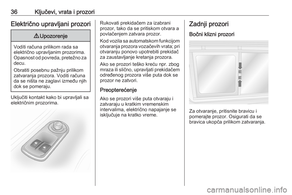 OPEL MOVANO_B 2016.5  Uputstvo za upotrebu (in Serbian) 36Ključevi, vrata i prozoriElektrično upravljani prozori9Upozorenje
Voditi računa prilikom rada sa
električno upravljanim prozorima.
Opasnost od povreda, pretežno za decu.
Obratiti posebnu pažnj