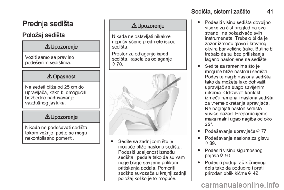 OPEL MOVANO_B 2016.5  Uputstvo za upotrebu (in Serbian) Sedišta, sistemi zaštite41Prednja sedišta
Položaj sedišta9 Upozorenje
Voziti samo sa pravilno
podešenim sedištima.
9 Opasnost
Ne sedeti bliže od 25 cm do
upravljača, kako bi omogućili
bezbed