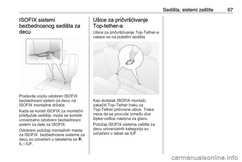 OPEL MOVANO_B 2016.5  Uputstvo za upotrebu (in Serbian) Sedišta, sistemi zaštite67ISOFIX sistemi
bezbednosnog sedišta za decu
Postavite vozilu odobren ISOFIX
bezbednosni sistem za decu na
ISOFIX montažne držače.
Kada se koristi ISOFIX za montažni
pr