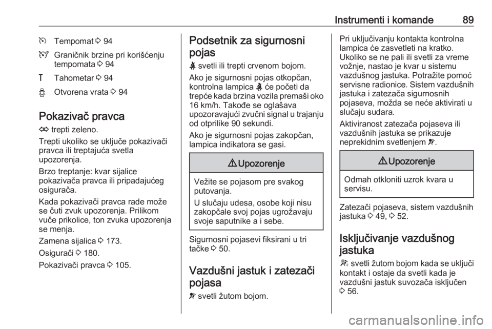 OPEL MOVANO_B 2016.5  Uputstvo za upotrebu (in Serbian) Instrumenti i komande89mTempomat 3 94UGraničnik brzine pri korišćenju
tempomata  3 94&Tahometar  3 94yOtvorena vrata  3 94
Pokazivač pravca
O  trepti zeleno.
Trepti ukoliko se uključe pokazivači