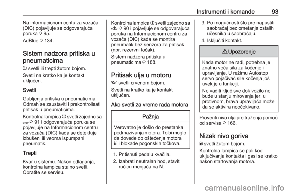 OPEL MOVANO_B 2016.5  Uputstvo za upotrebu (in Serbian) Instrumenti i komande93Na informacionom centu za vozača
(DIC) pojavljuje se odgovarajuća
poruka  3 95.
AdBlue  3 134.
Sistem nadzora pritiska u pneumaticima
w  svetli ili trepti žutom bojom.
Svetli