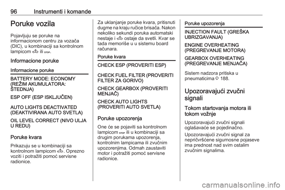 OPEL MOVANO_B 2016.5  Uputstvo za upotrebu (in Serbian) 96Instrumenti i komandePoruke vozila
Pojavljuju se poruke na
informacionom centru za vozača
(DIC), u kombinaciji sa kontrolnom
lampicom  A ili C.
Informacione porukeInformacione porukeBATTERY MODE: E