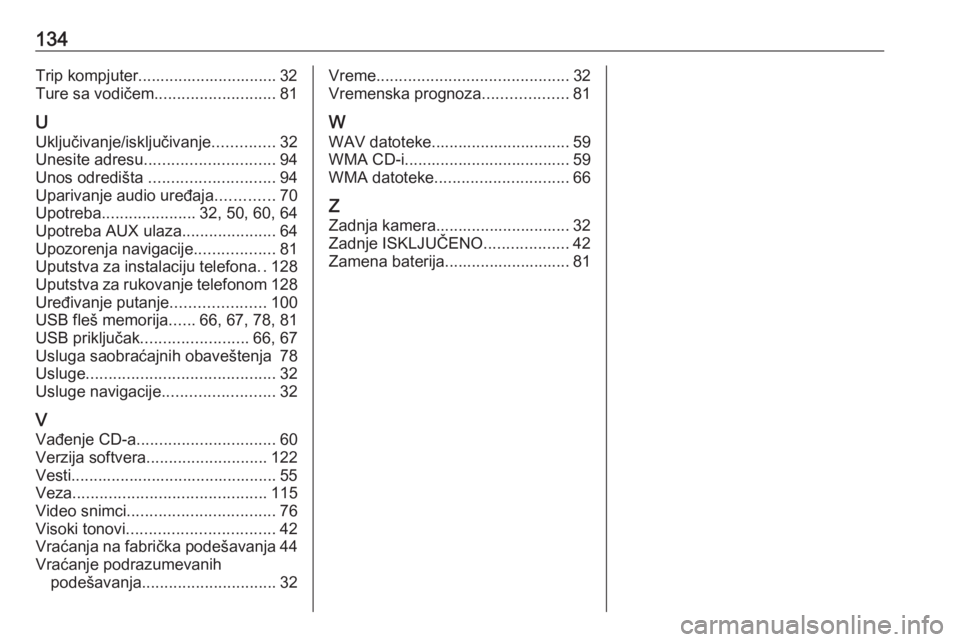 OPEL VIVARO B 2017.5  Uputstvo za rukovanje Infotainment sistemom (in Serbian) 134Trip kompjuter............................... 32
Ture sa vodičem ........................... 81
U
Uključivanje/isključivanje ..............32
Unesite adresu ............................. 94
Unos