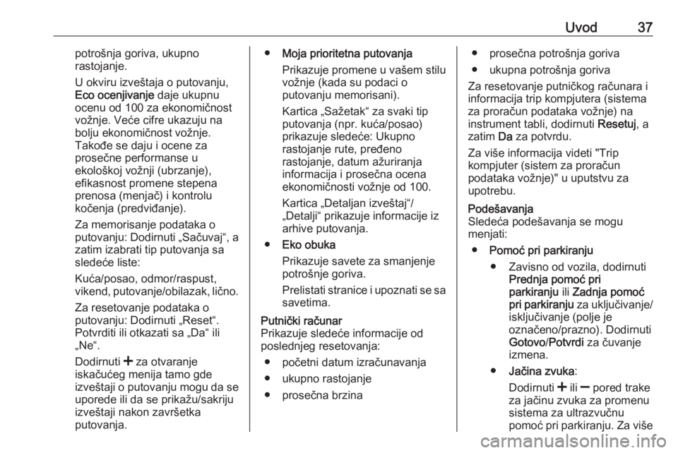 OPEL VIVARO B 2017.5  Uputstvo za rukovanje Infotainment sistemom (in Serbian) Uvod37potrošnja goriva, ukupno
rastojanje.
U okviru izveštaja o putovanju, Eco ocenjivanje  daje ukupnu
ocenu od 100 za ekonomičnost vožnje. Veće cifre ukazuju na
bolju ekonomičnost vožnje.
Tak