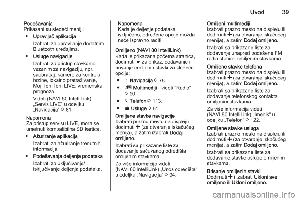 OPEL VIVARO B 2017.5  Uputstvo za rukovanje Infotainment sistemom (in Serbian) Uvod39Podešavanja
Prikazani su sledeći meniji:
● Upravljač aplikacija
Izabrati za upravljanje dodatnim
Bluetooth uređajima.
● Usluge navigacije
Izabrati za pristup stavkama
vezanim za navigaci