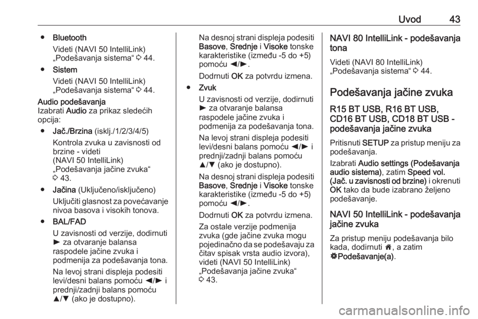 OPEL VIVARO B 2017.5  Uputstvo za rukovanje Infotainment sistemom (in Serbian) Uvod43●Bluetooth
Videti (NAVI 50 IntelliLink)
„Podešavanja sistema“  3 44.
● Sistem
Videti (NAVI 50 IntelliLink)
„Podešavanja sistema“  3 44.Audio podešavanja
Izabrati  Audio za prikaz 