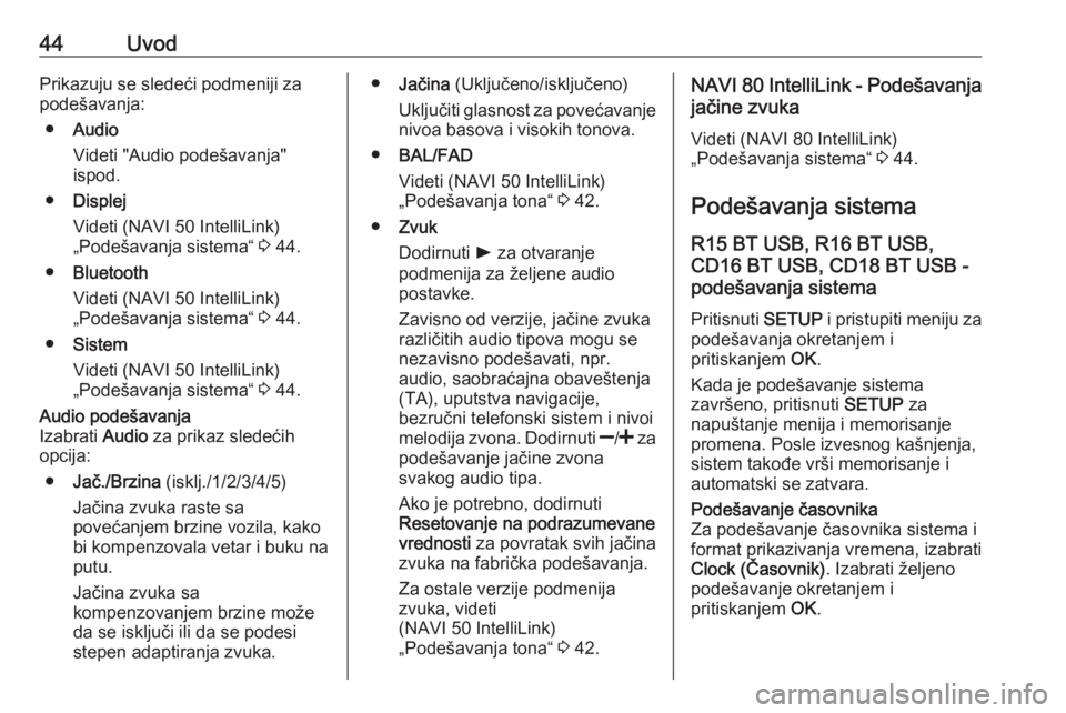 OPEL VIVARO B 2017.5  Uputstvo za rukovanje Infotainment sistemom (in Serbian) 44UvodPrikazuju se sledeći podmeniji za
podešavanja:
● Audio
Videti "Audio podešavanja"
ispod.
● Displej
Videti (NAVI 50 IntelliLink)
„Podešavanja sistema“  3 44.
● Bluetooth
Vid