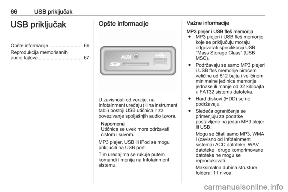 OPEL MOVANO_B 2017.5 Uputstvo za rukovanje Infotainment sistemom (in Serbian) 66USB priključakUSB priključakOpšte informacije.........................66
Reprodukcija memorisanih
audio fajlova ................................. 67Opšte informacije
U zavisnosti od verzije, na
OPEL MOVANO_B 2017.5 Uputstvo za rukovanje Infotainment sistemom (in Serbian) 66USB priključakUSB priključakOpšte informacije.........................66
Reprodukcija memorisanih
audio fajlova ................................. 67Opšte informacije
U zavisnosti od verzije, na