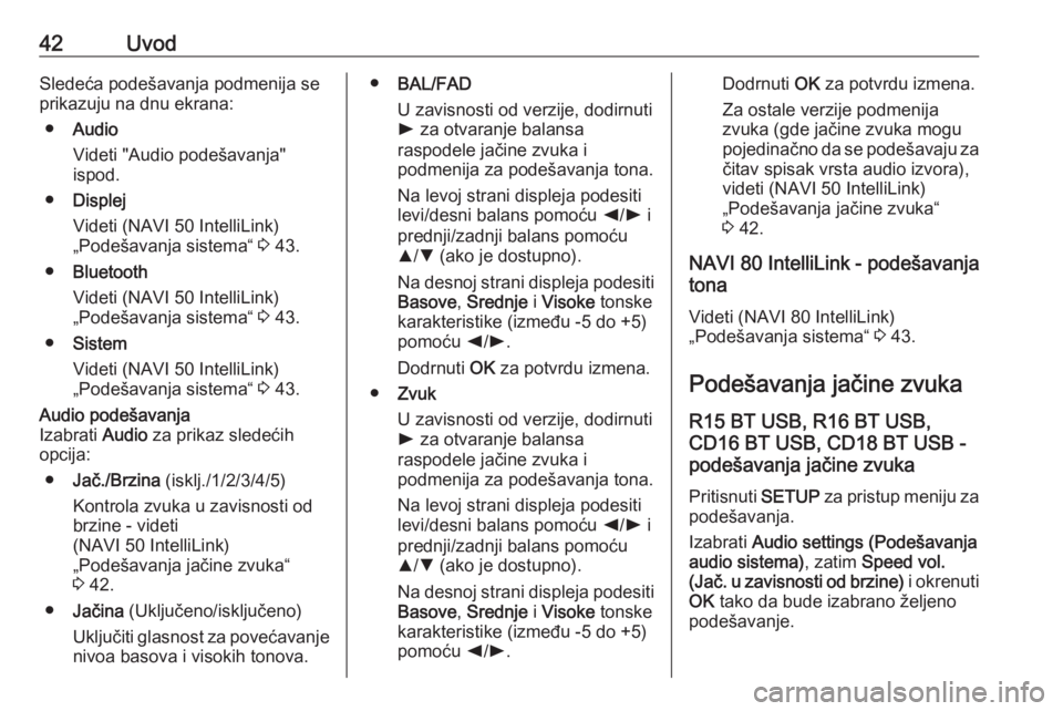 OPEL VIVARO B 2018  Uputstvo za rukovanje Infotainment sistemom (in Serbian) 42UvodSledeća podešavanja podmenija se
prikazuju na dnu ekrana:
● Audio
Videti "Audio podešavanja"
ispod.
● Displej
Videti (NAVI 50 IntelliLink)
„Podešavanja sistema“  3 43.
● Bl