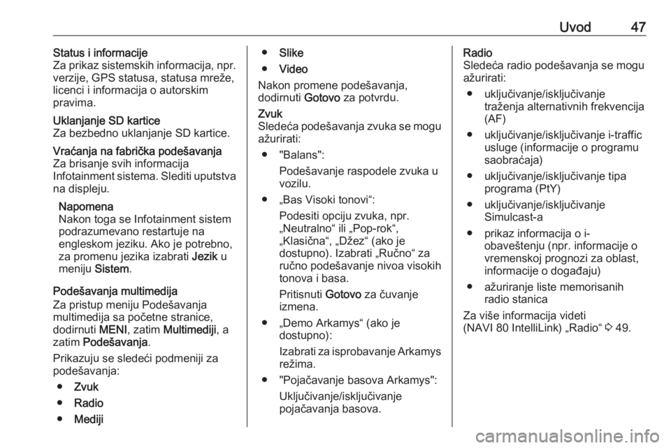 OPEL VIVARO B 2018  Uputstvo za rukovanje Infotainment sistemom (in Serbian) Uvod47Status i informacije
Za prikaz sistemskih informacija, npr.
verzije, GPS statusa, statusa mreže,
licenci i informacija o autorskim
pravima.Uklanjanje SD kartice
Za bezbedno uklanjanje SD kartic