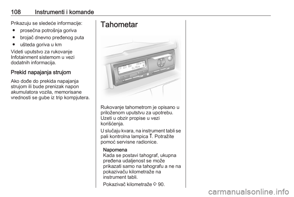 OPEL MOVANO_B 2018  Uputstvo za upotrebu (in Serbian) 108Instrumenti i komandePrikazuju se sledeće informacije:● prosečna potrošnja goriva
● brojač dnevno pređenog puta
● ušteda goriva u km
Videti uputstvo za rukovanje
Infotainment sistemom u