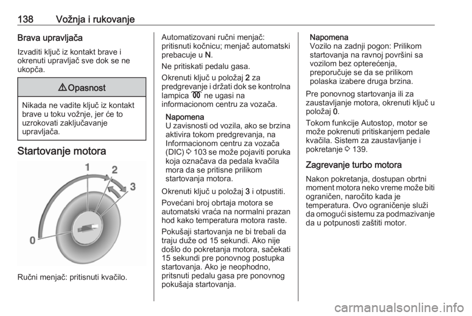 OPEL MOVANO_B 2018  Uputstvo za upotrebu (in Serbian) 138Vožnja i rukovanjeBrava upravljačaIzvaditi ključ iz kontakt brave i
okrenuti upravljač sve dok se ne
ukopča.9 Opasnost
Nikada ne vadite ključ iz kontakt
brave u toku vožnje, jer će to
uzrok