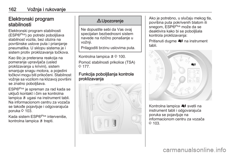 OPEL MOVANO_B 2018  Uputstvo za upotrebu (in Serbian) 162Vožnja i rukovanjeElektronski programstabilnosti
Elektronski program stabilnosti
(ESP® Plus
) po potrebi poboljšava
stabilnost vozila, bez obzira na
površinske uslove puta i prianjanje
pneumati