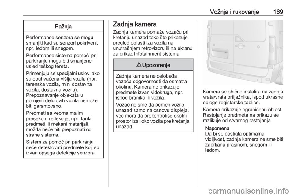 OPEL MOVANO_B 2018  Uputstvo za upotrebu (in Serbian) Vožnja i rukovanje169Pažnja
Performanse senzora se mogu
smanjiti kad su senzori pokriveni,
npr. ledom ili snegom.
Performanse sistema pomoći pri
parkiranju mogu biti smanjene
usled teškog tereta.
