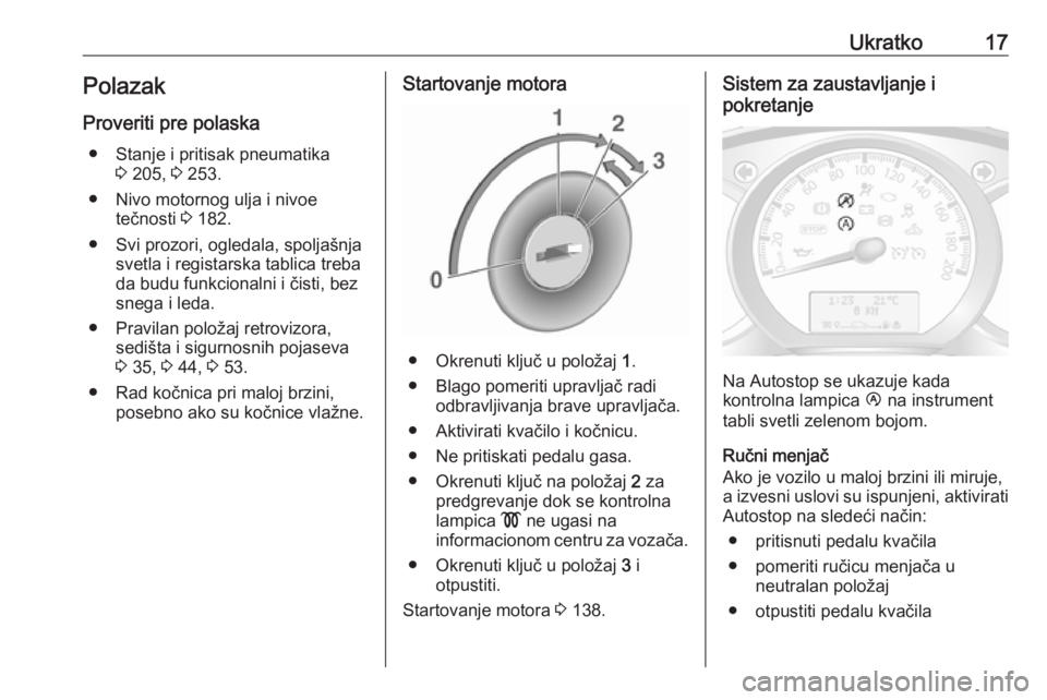OPEL MOVANO_B 2018  Uputstvo za upotrebu (in Serbian) Ukratko17PolazakProveriti pre polaska ● Stanje i pritisak pneumatika 3 205,  3 253.
● Nivo motornog ulja i nivoe tečnosti  3 182.
● Svi prozori, ogledala, spoljašnja svetla i registarska tabli