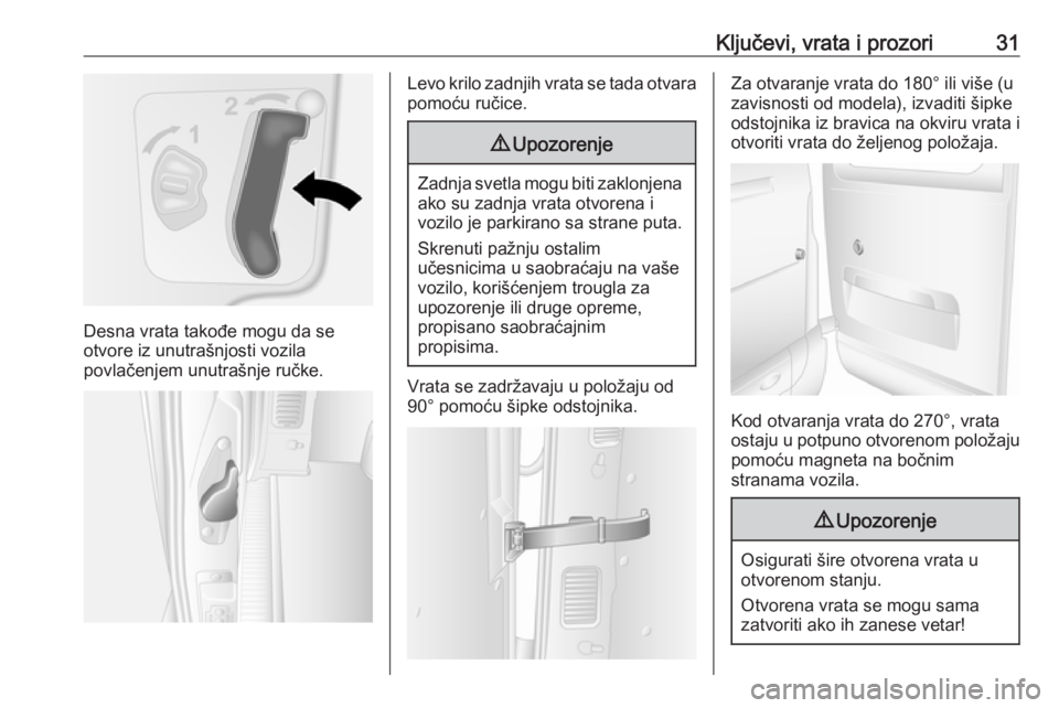 OPEL MOVANO_B 2018  Uputstvo za upotrebu (in Serbian) Ključevi, vrata i prozori31
Desna vrata takođe mogu da se
otvore iz unutrašnjosti vozila
povlačenjem unutrašnje ručke.
Levo krilo zadnjih vrata se tada otvara pomoću ručice.9 Upozorenje
Zadnja