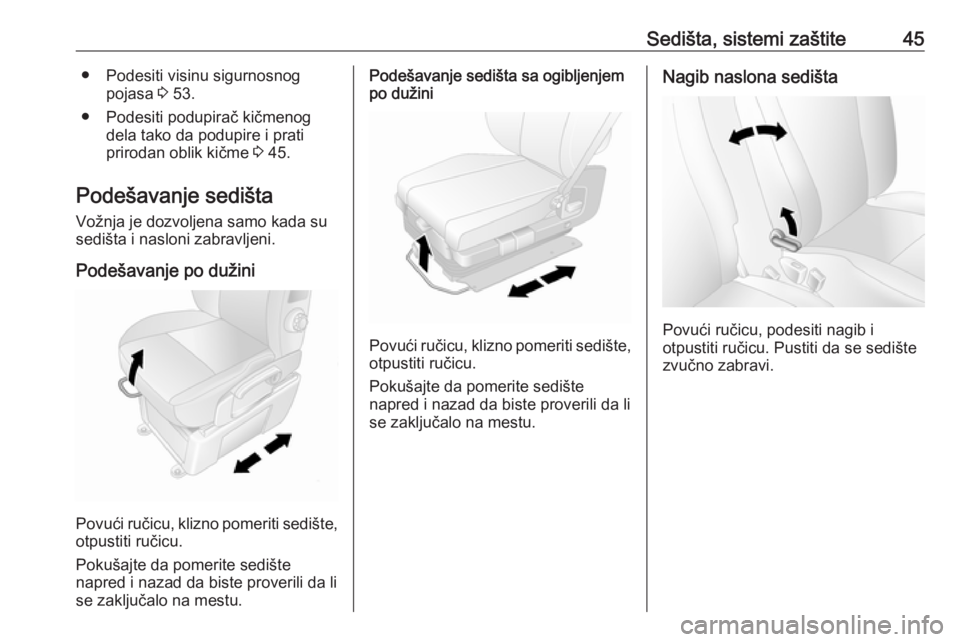 OPEL MOVANO_B 2018  Uputstvo za upotrebu (in Serbian) Sedišta, sistemi zaštite45● Podesiti visinu sigurnosnogpojasa  3 53.
● Podesiti podupirač kičmenog dela tako da podupire i prati
prirodan oblik kičme  3 45.
Podešavanje sedišta
Vožnja je d
