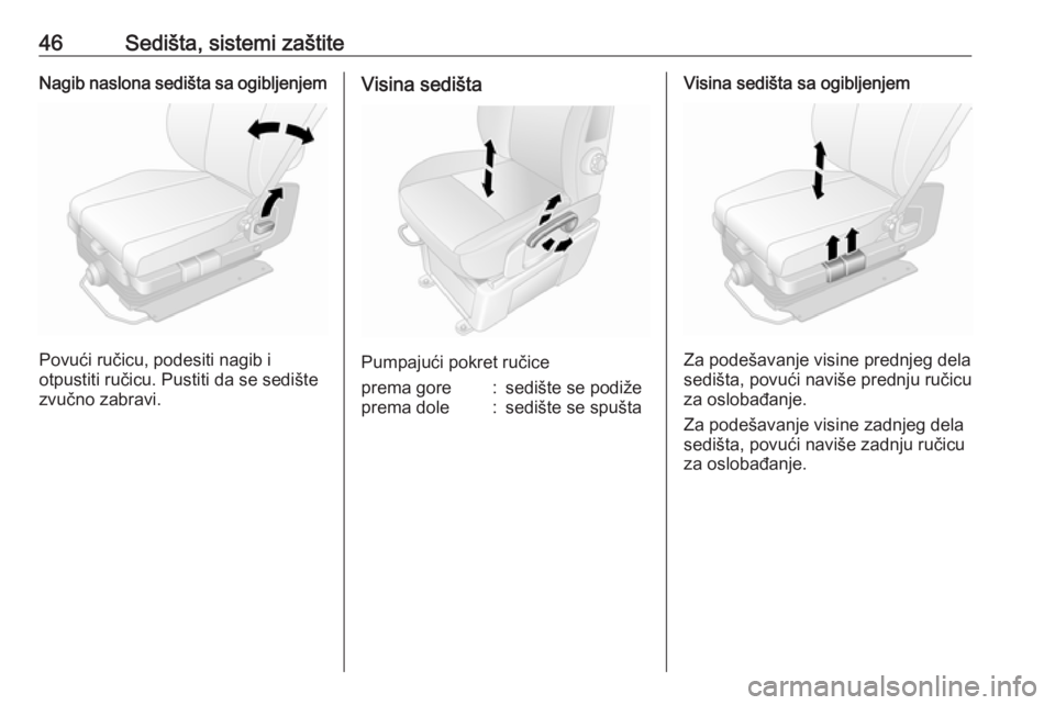 OPEL MOVANO_B 2018  Uputstvo za upotrebu (in Serbian) 46Sedišta, sistemi zaštiteNagib naslona sedišta sa ogibljenjem
Povući ručicu, podesiti nagib i
otpustiti ručicu. Pustiti da se sedište
zvučno zabravi.
Visina sedišta
Pumpajući pokret ručice