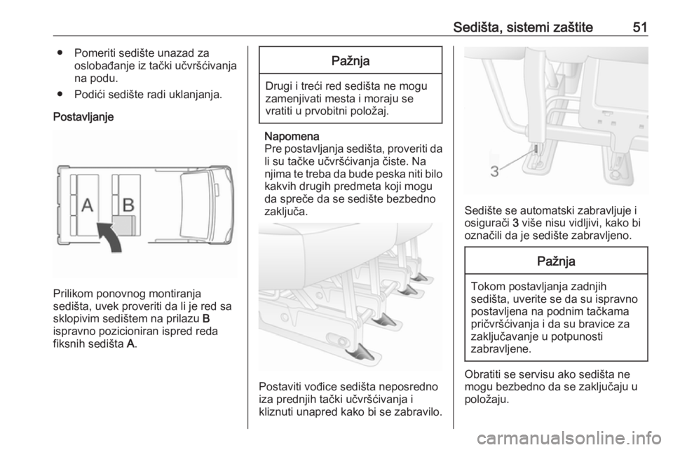 OPEL MOVANO_B 2018  Uputstvo za upotrebu (in Serbian) Sedišta, sistemi zaštite51● Pomeriti sedište unazad zaoslobađanje iz tački učvršćivanja
na podu.
● Podići sedište radi uklanjanja.
Postavljanje
Prilikom ponovnog montiranja
sedišta, uve