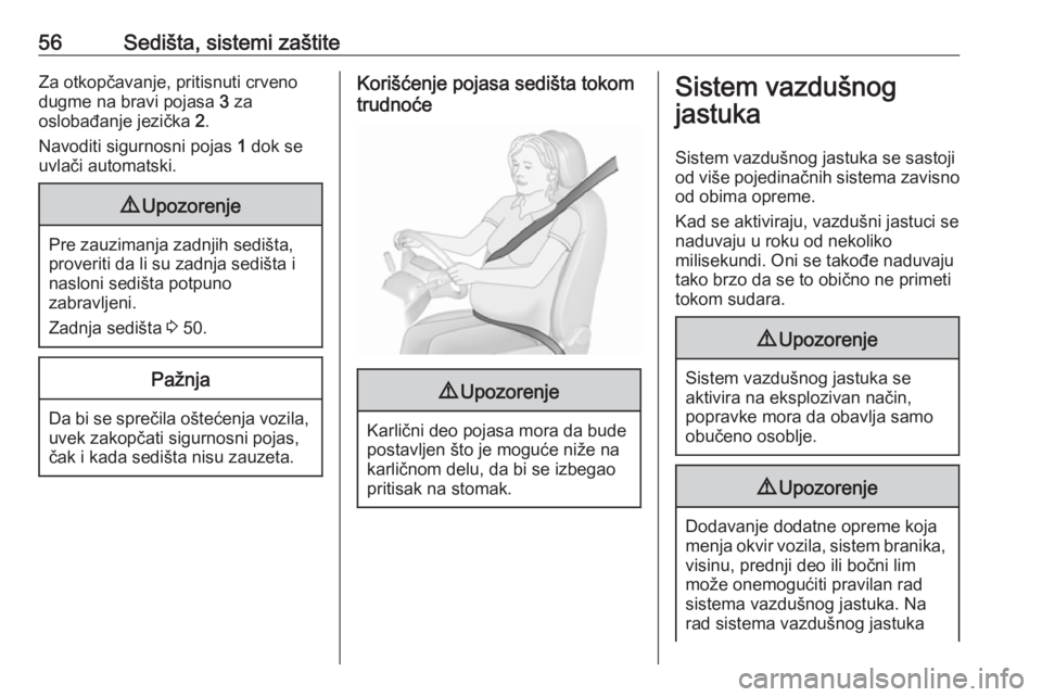 OPEL MOVANO_B 2018  Uputstvo za upotrebu (in Serbian) 56Sedišta, sistemi zaštiteZa otkopčavanje, pritisnuti crveno
dugme na bravi pojasa  3 za
oslobađanje jezička  2.
Navoditi sigurnosni pojas  1 dok se
uvlači automatski.9 Upozorenje
Pre zauzimanja