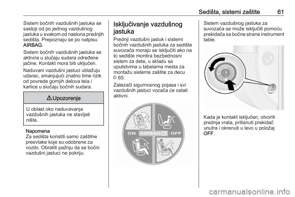 OPEL MOVANO_B 2018  Uputstvo za upotrebu (in Serbian) Sedišta, sistemi zaštite61Sistem bočnih vazdušnih jastuka se
sastoji od po jednog vazdušnog
jastuka u svakom od naslona prednjih
sedišta. Prepoznaju se po natpisu AIRBAG .
Sistem bočnih vazduš