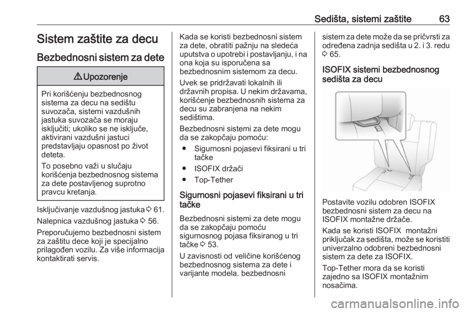 OPEL MOVANO_B 2018  Uputstvo za upotrebu (in Serbian) Sedišta, sistemi zaštite63Sistem zaštite za decu
Bezbednosni sistem za dete9 Upozorenje
Pri korišćenju bezbednosnog
sistema za decu na sedištu
suvozača, sistemi vazdušnih
jastuka suvozača se 