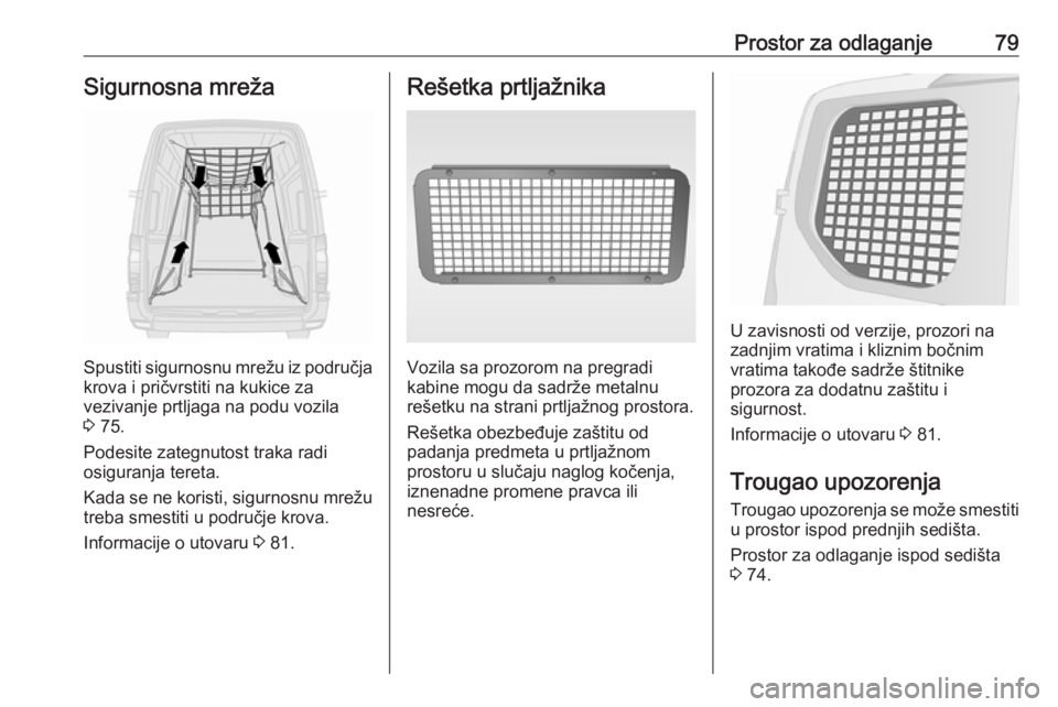 OPEL MOVANO_B 2018  Uputstvo za upotrebu (in Serbian) Prostor za odlaganje79Sigurnosna mreža
Spustiti sigurnosnu mrežu iz područja
krova i pričvrstiti na kukice za
vezivanje prtljaga na podu vozila
3  75.
Podesite zategnutost traka radi
osiguranja te