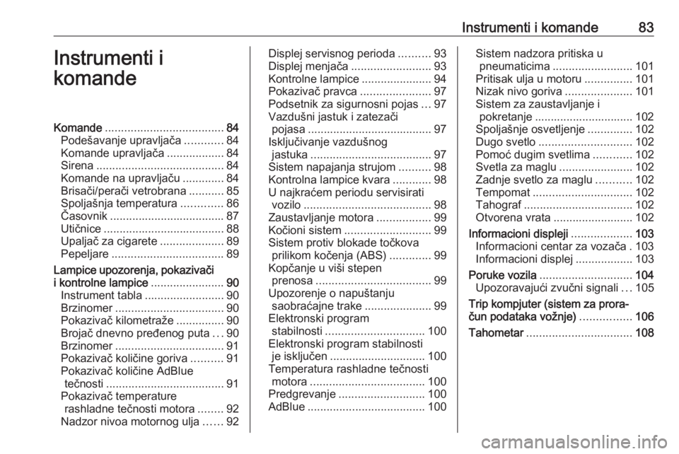 OPEL MOVANO_B 2018  Uputstvo za upotrebu (in Serbian) Instrumenti i komande83Instrumenti i
komandeKomande ..................................... 84
Podešavanje upravljača ............84
Komande upravljača ..................84
Sirena ...................