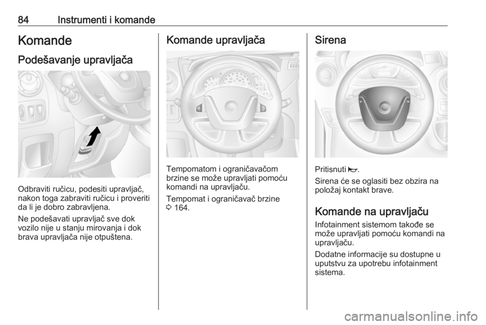 OPEL MOVANO_B 2018  Uputstvo za upotrebu (in Serbian) 84Instrumenti i komandeKomandePodešavanje upravljača
Odbraviti ručicu, podesiti upravljač,
nakon toga zabraviti ručicu i proveriti
da li je dobro zabravljena.
Ne podešavati upravljač sve dok
vo