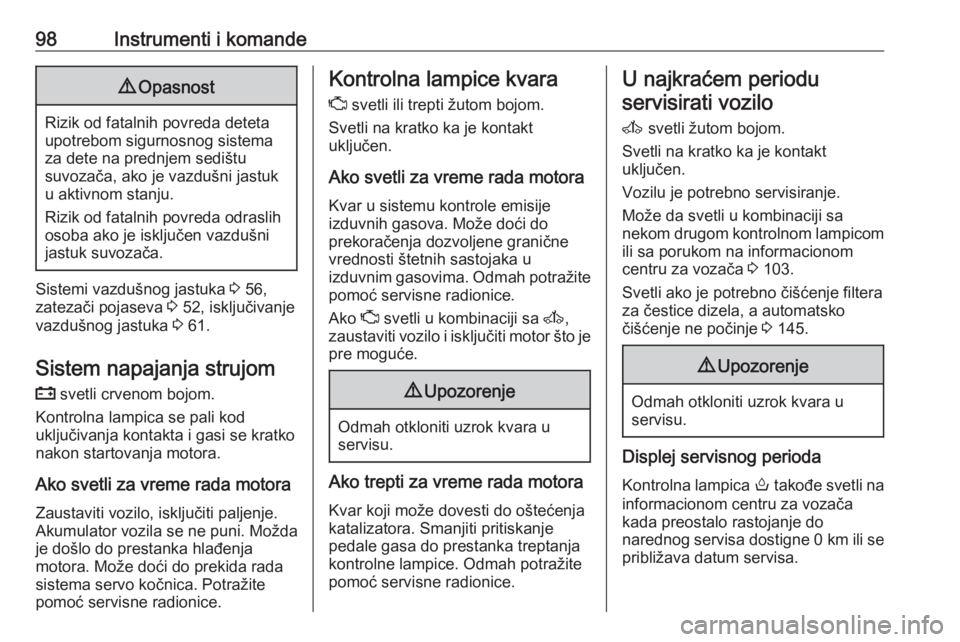 OPEL MOVANO_B 2018  Uputstvo za upotrebu (in Serbian) 98Instrumenti i komande9Opasnost
Rizik od fatalnih povreda deteta
upotrebom sigurnosnog sistema
za dete na prednjem sedištu
suvozača, ako je vazdušni jastuk
u aktivnom stanju.
Rizik od fatalnih pov