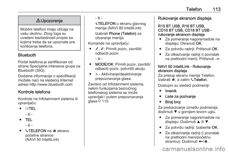 OPEL MOVANO_B 2018.5  Uputstvo za rukovanje Infotainment sistemom (in Serbian) Telefon1139Upozorenje
Mobilni telefoni imaju uticaja na
vašu okolinu. Zbog toga su
uvedeni bezbednosti propisi sa
kojima treba da se upoznate pre
korišćenja telefona.
Bluetooth
Portal telefona je s
