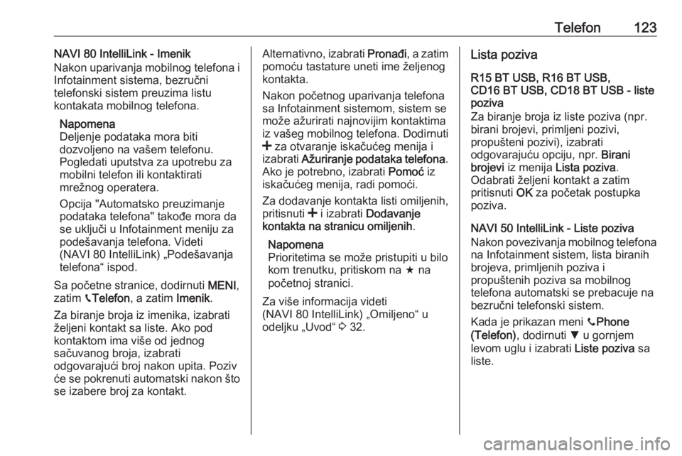 OPEL MOVANO_B 2018.5  Uputstvo za rukovanje Infotainment sistemom (in Serbian) Telefon123NAVI 80 IntelliLink - Imenik
Nakon uparivanja mobilnog telefona i
Infotainment sistema, bezručni
telefonski sistem preuzima listu
kontakata mobilnog telefona.
Napomena
Deljenje podataka mor