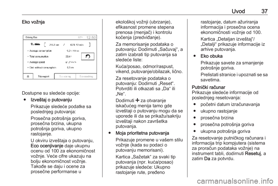 OPEL MOVANO_B 2018.5  Uputstvo za rukovanje Infotainment sistemom (in Serbian) Uvod37Eko vožnja
Dostupne su sledeće opcije:● Izveštaj o putovanju
Prikazuje sledeće podatke sa
poslednjeg putovanja:
Prosečna potrošnja goriva,
prosečna brzina, ukupna
potrošnja goriva, uku