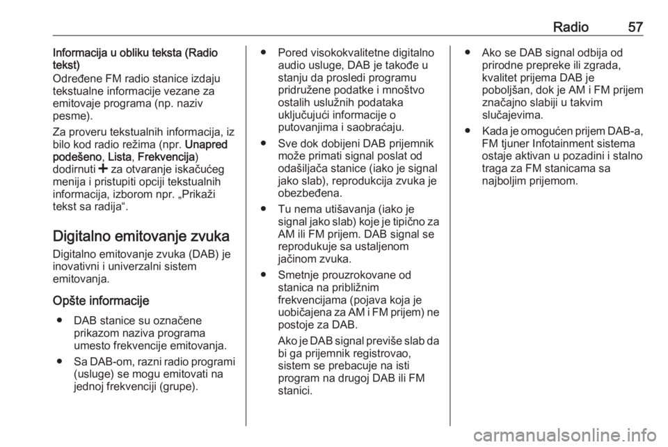 OPEL MOVANO_B 2018.5  Uputstvo za rukovanje Infotainment sistemom (in Serbian) Radio57Informacija u obliku teksta (Radio
tekst)
Određene FM radio stanice izdaju
tekstualne informacije vezane za
emitovaje programa (np. naziv
pesme).
Za proveru tekstualnih informacija, iz
bilo ko
