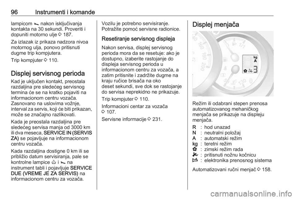 OPEL MOVANO_B 2018.5  Uputstvo za upotrebu (in Serbian) 96Instrumenti i komandelampicom j nakon isključivanja
kontakta na 30 sekundi. Proveriti i
dopuniti motorno ulje  3 187.
Za izlazak iz prikaza nadzora nivoa
motornog ulja, ponovo pritisnuti
dugme trip