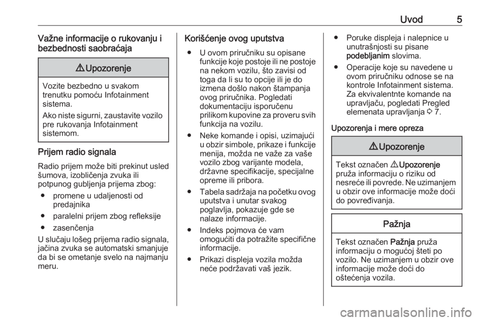 OPEL VIVARO B 2019  Uputstvo za rukovanje Infotainment sistemom (in Serbian) Uvod5Važne informacije o rukovanju i
bezbednosti saobraćaja9 Upozorenje
Vozite bezbedno u svakom
trenutku pomoću Infotainment
sistema.
Ako niste sigurni, zaustavite vozilo pre rukovanja Infotainmen