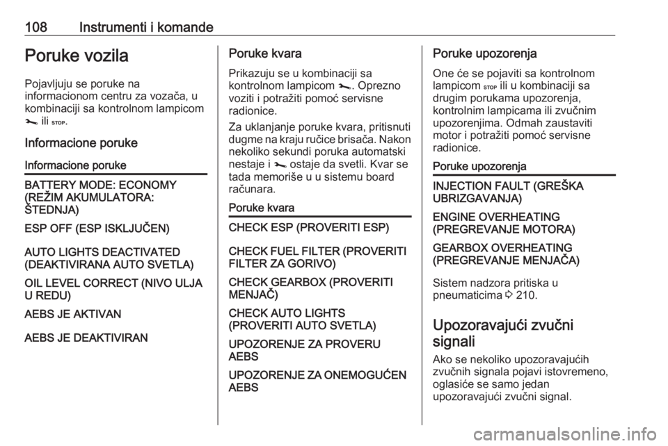 OPEL MOVANO_B 2019  Uputstvo za upotrebu (in Serbian) 108Instrumenti i komandePoruke vozila
Pojavljuju se poruke na
informacionom centru za vozača, u
kombinaciji sa kontrolnom lampicom
j  ili  C.
Informacione porukeInformacione porukeBATTERY MODE: ECONO