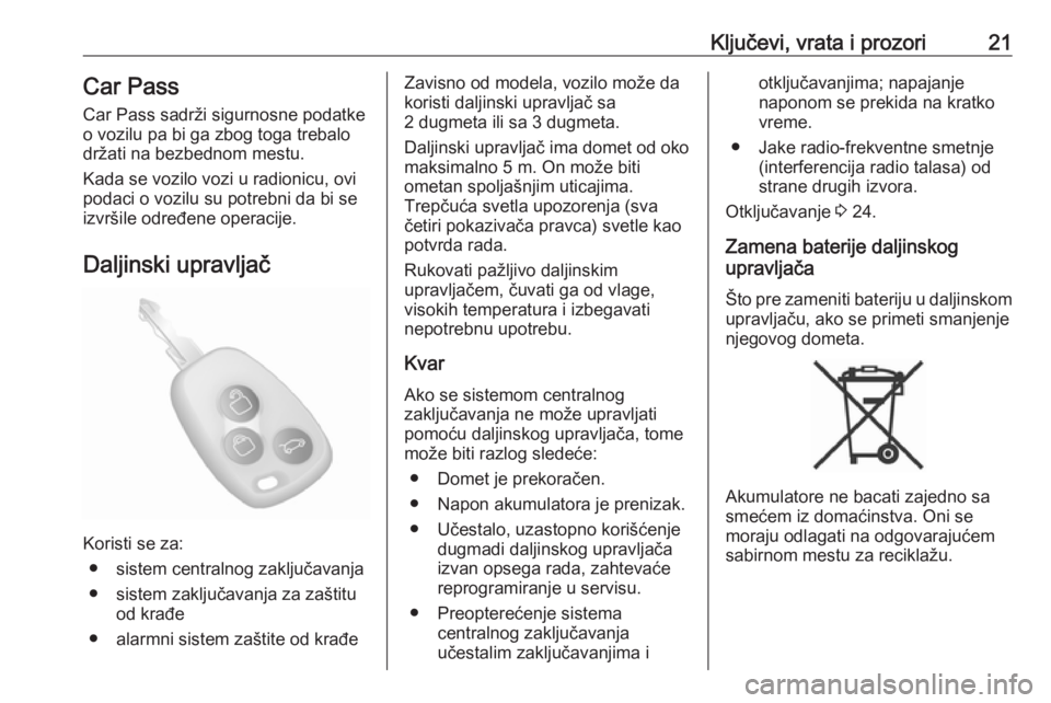 OPEL MOVANO_B 2020  Uputstvo za upotrebu (in Serbian) Ključevi, vrata i prozori21Car Pass
Car Pass sadrži sigurnosne podatke
o vozilu pa bi ga zbog toga trebalo
držati na bezbednom mestu.
Kada se vozilo vozi u radionicu, ovi
podaci o vozilu su potrebn