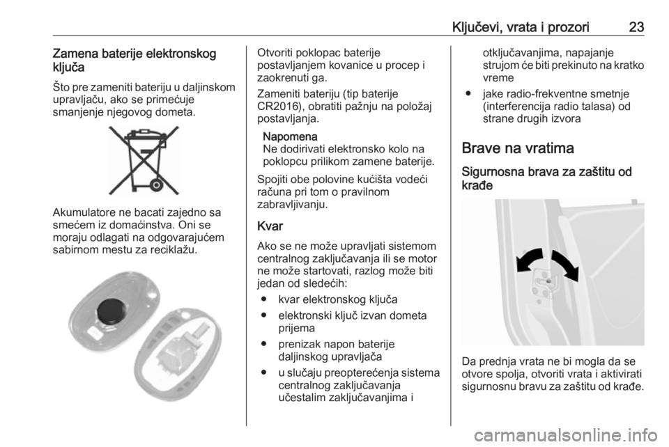 OPEL MOVANO_B 2020  Uputstvo za upotrebu (in Serbian) Ključevi, vrata i prozori23Zamena baterije elektronskog
ključa
Što pre zameniti bateriju u daljinskom upravljaču, ako se primećuje
smanjenje njegovog dometa.
Akumulatore ne bacati zajedno sa
sme�