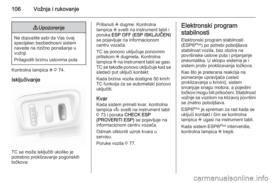 OPEL VIVARO 2014  Uputstvo za upotrebu (in Serbian) 106Vožnja i rukovanje9Upozorenje
Ne dopustite sebi da Vas ovaj
specijalan bezbednosni sistem
navede na rizično ponašanje u
vožnji.
Prilagoditi brzinu uslovima puta.
Kontrolna lampica  v 3  74.
Isk