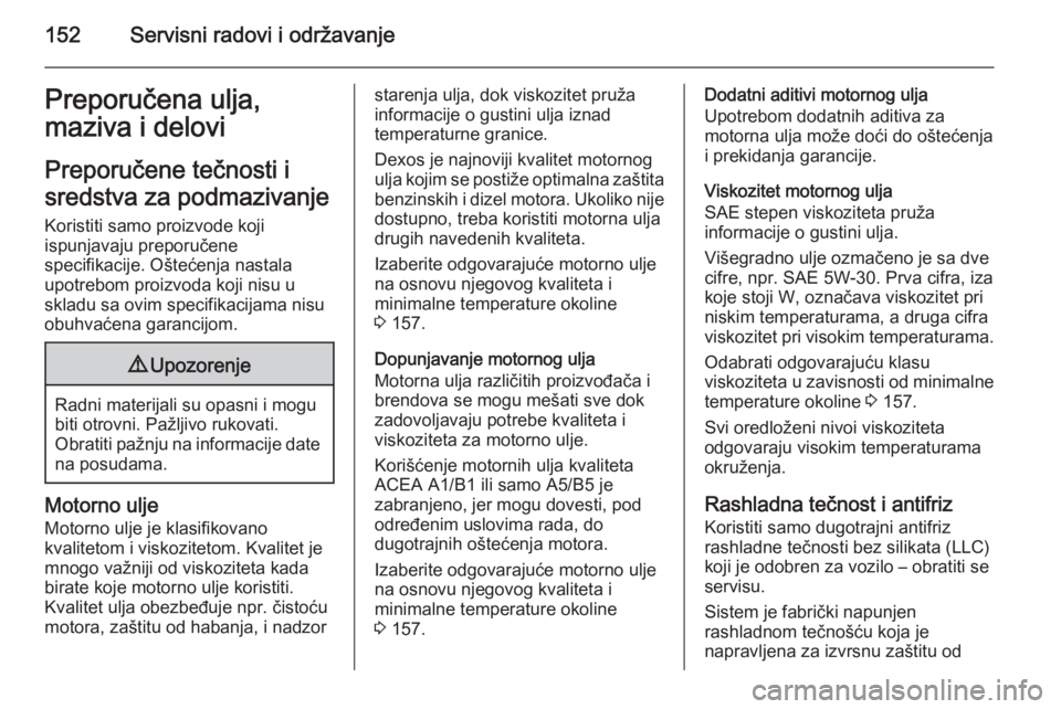 OPEL VIVARO 2014  Uputstvo za upotrebu (in Serbian) 152Servisni radovi i održavanjePreporučena ulja,
maziva i delovi
Preporučene tečnosti i
sredstva za podmazivanje
Koristiti samo proizvode koji
ispunjavaju preporučene
specifikacije. Oštećenja n