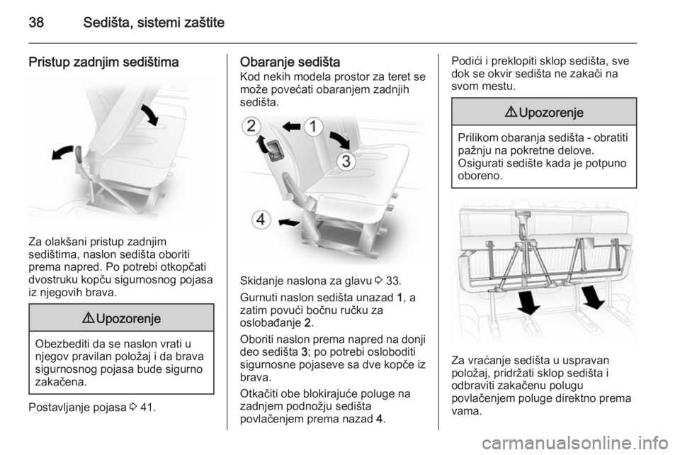 OPEL VIVARO 2014  Uputstvo za upotrebu (in Serbian) 38Sedišta, sistemi zaštite
Pristup zadnjim sedištima
Za olakšani pristup zadnjim
sedištima, naslon sedišta oboriti
prema napred. Po potrebi otkopčati
dvostruku kopču sigurnosnog pojasa
iz njeg